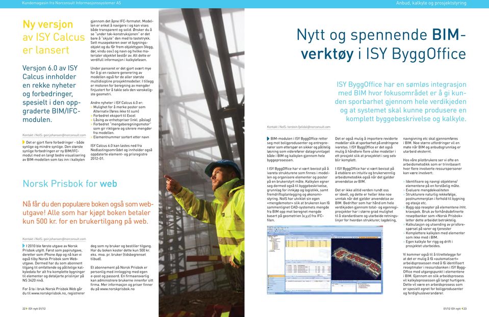 Den største synlige forbedringen er ny BIM/IFCmodul med en langt bedre visualisering av BIM-modellen som tas inn i kalkylen Norsk Prisbok for web Nå får du den populære boken også som webutgave!