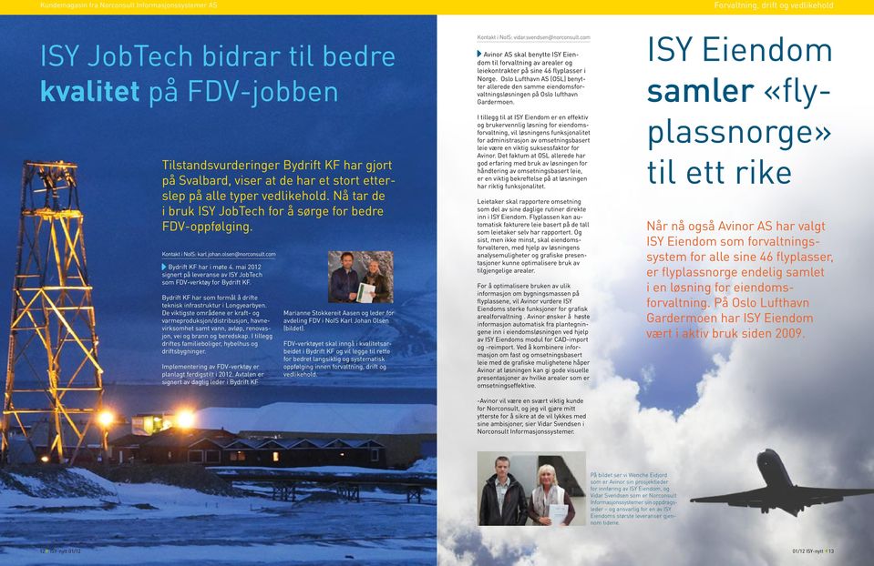 mai 2012 signert på leveranse av ISY JobTech som FDV-verktøy for Bydrift KF. Bydrift KF har som formål å drifte teknisk infrastruktur i Longyearbyen.