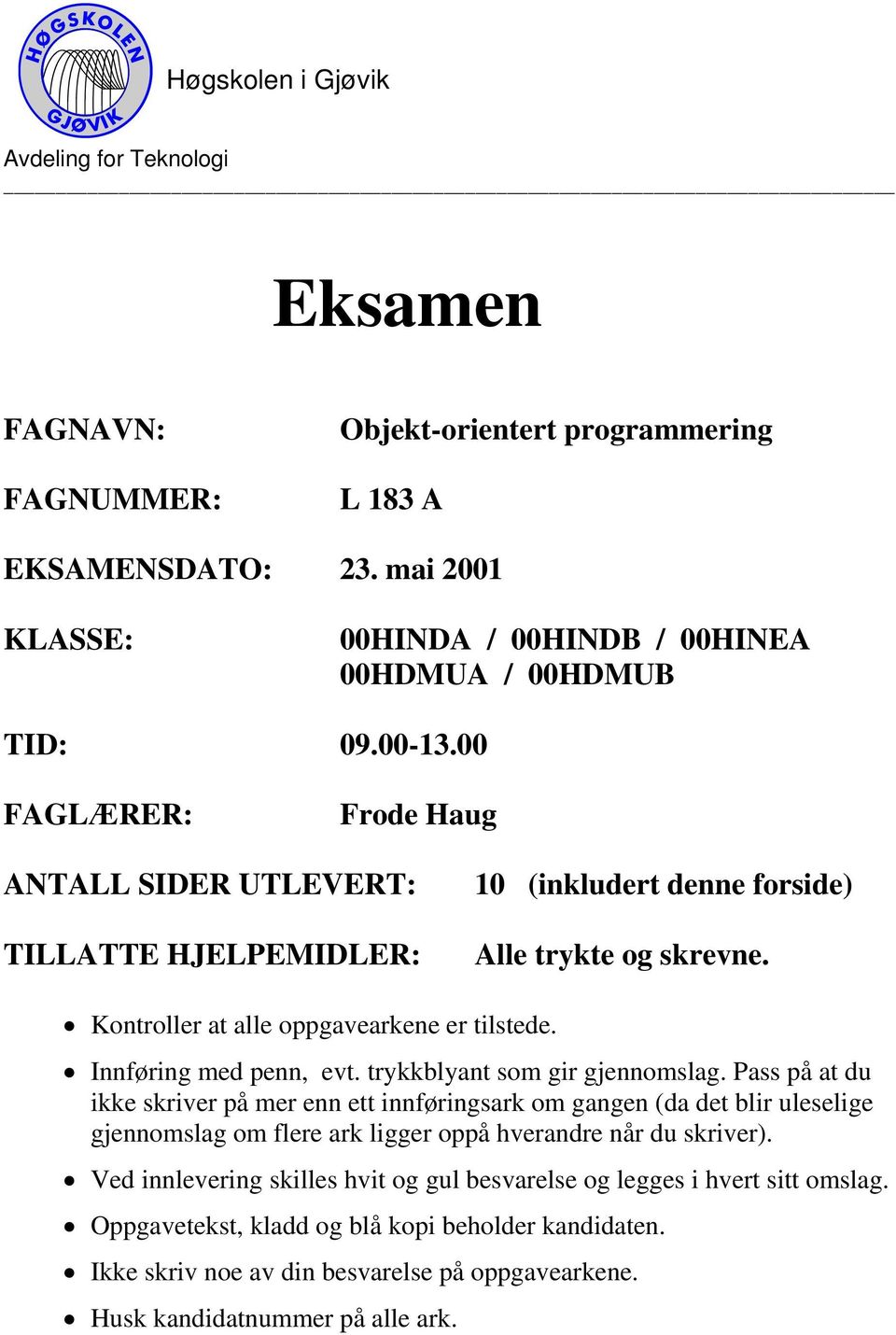 trykkblyant som gir gjennomslag. Pass på at du ikke skriver på mer enn ett innføringsark om gangen (da det blir uleselige gjennomslag om flere ark ligger oppå hverandre når du skriver).