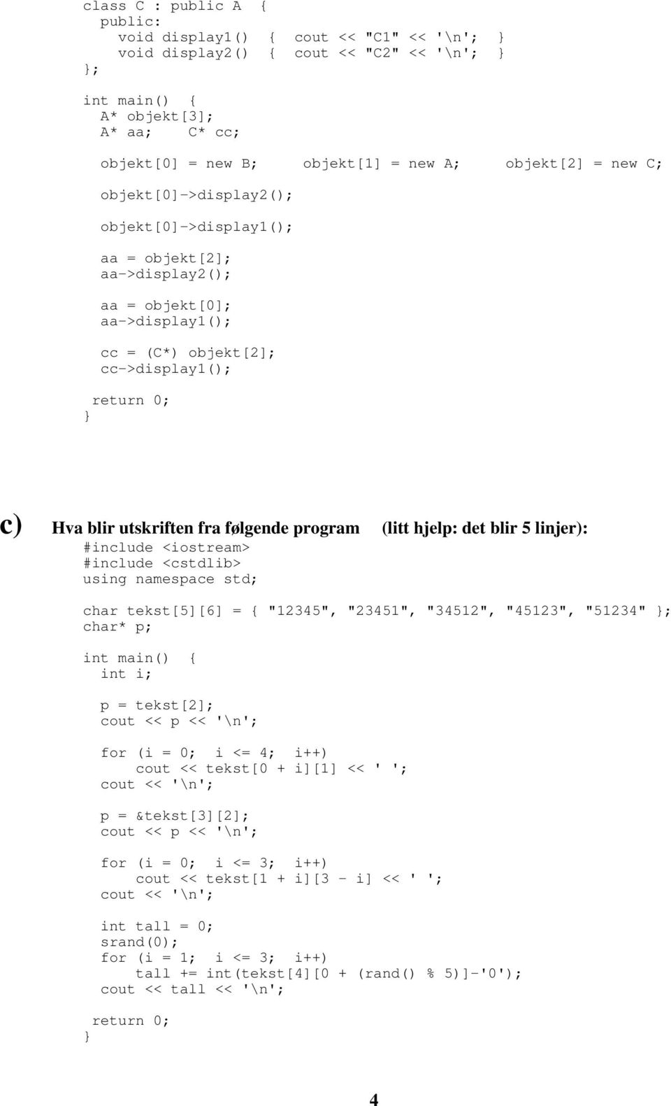 følgende program (litt hjelp: det blir 5 linjer): #include <iostream> #include <cstdlib> using namespace std; char tekst[5][6] = { "12345", "23451", "34512", "45123", "51234" ; char* p; int main() {