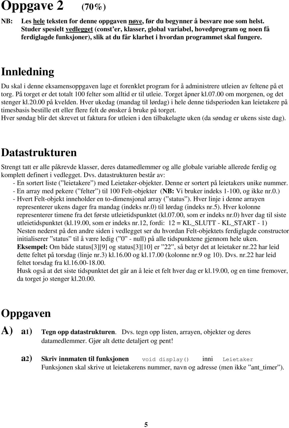 Innledning Du skal i denne eksamensoppgaven lage et forenklet program for å administrere utleien av feltene på et torg. På torget er det totalt 100 felter som alltid er til utleie. Torget åpner kl.07.