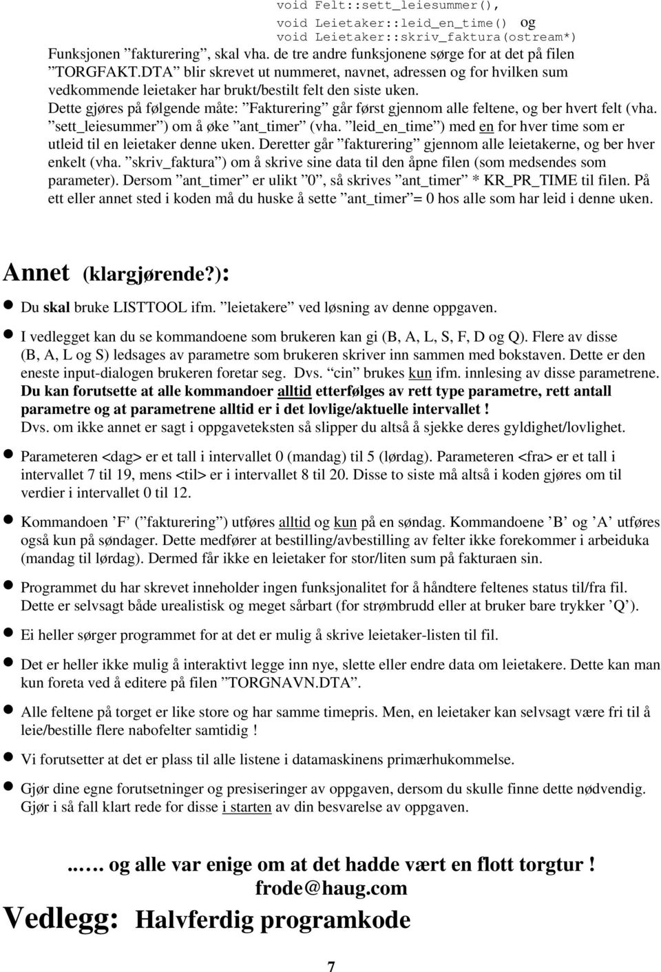 Dette gjøres på følgende måte: Fakturering går først gjennom alle feltene, og ber hvert felt (vha. sett_leiesummer ) om å øke ant_timer (vha.