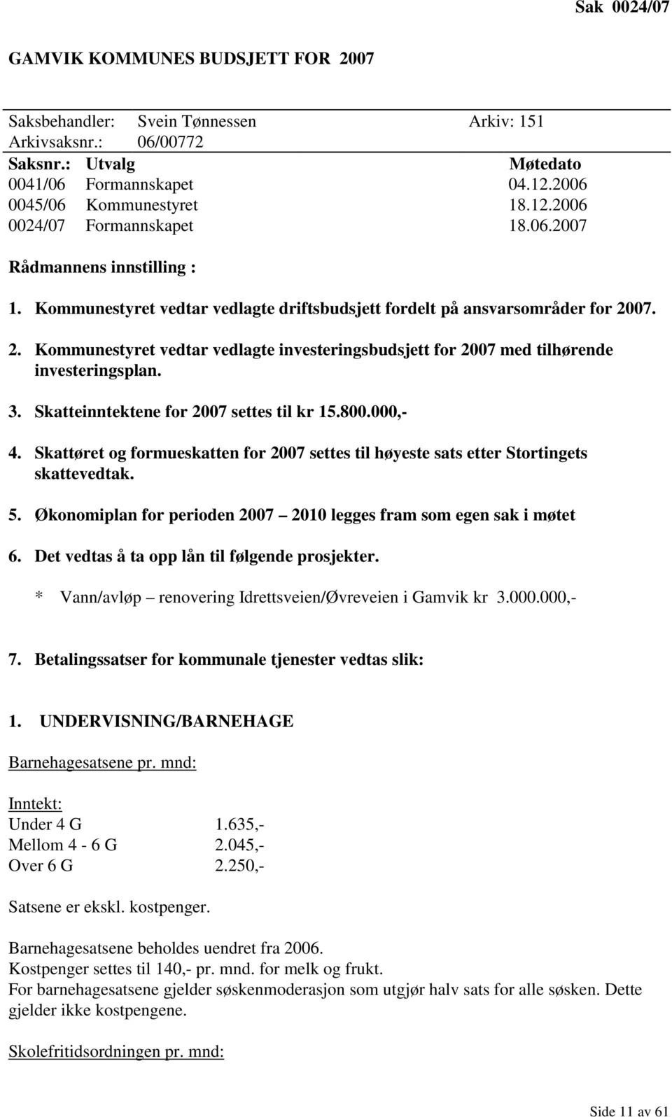 07. 2. Kommunestyret vedtar vedlagte investeringsbudsjett for 2007 med tilhørende investeringsplan. 3. Skatteinntektene for 2007 settes til kr 15.800.000,- 4.