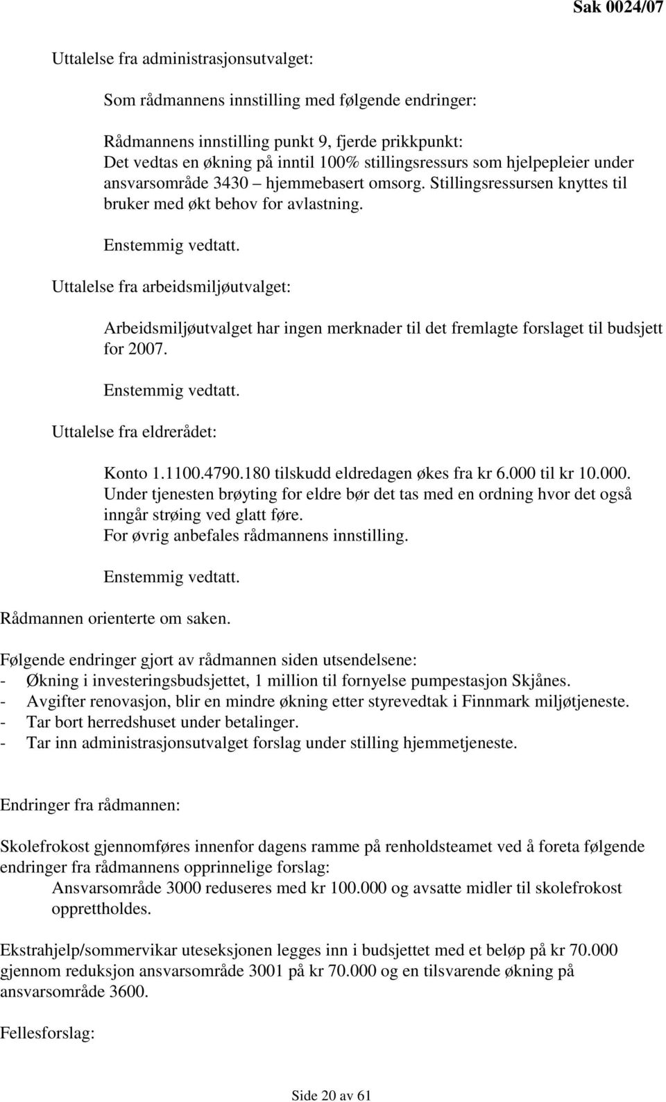 Uttalelse fra arbeidsmiljøutvalget: Arbeidsmiljøutvalget har ingen merknader til det fremlagte forslaget til budsjett for 2007. Enstemmig vedtatt. Uttalelse fra eldrerådet: Konto 1.1100.4790.