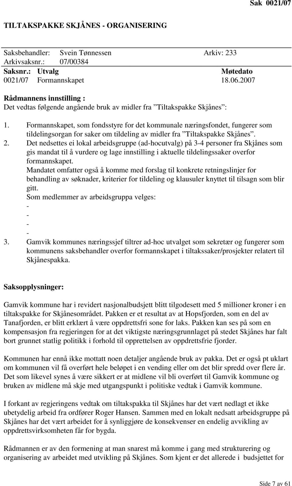 Formannskapet, som fondsstyre for det kommunale næringsfondet, fungerer som tildelingsorgan for saker om tildeling av midler fra Tiltakspakke Skjånes. 2.