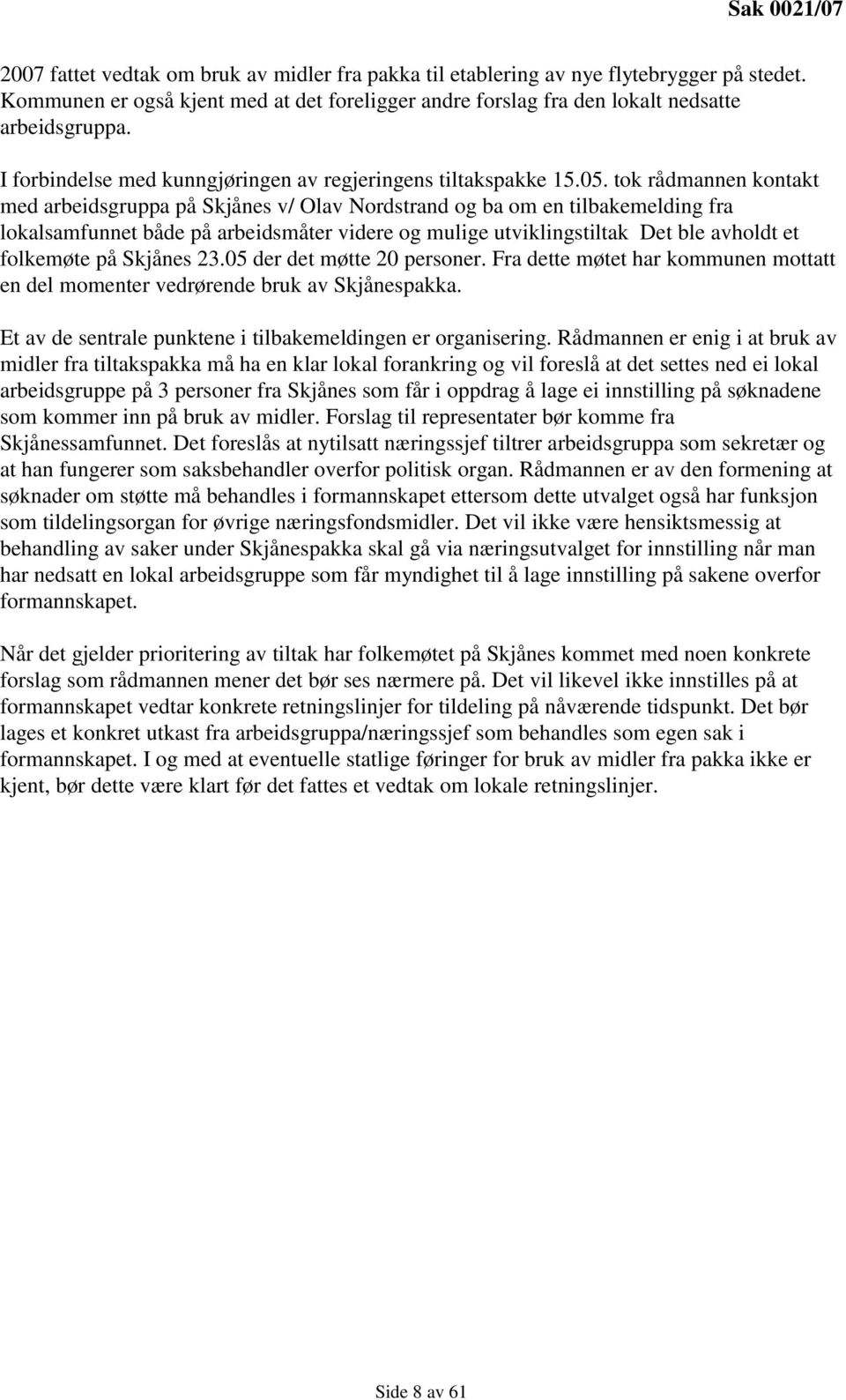 tok rådmannen kontakt med arbeidsgruppa på Skjånes v/ Olav Nordstrand og ba om en tilbakemelding fra lokalsamfunnet både på arbeidsmåter videre og mulige utviklingstiltak Det ble avholdt et folkemøte