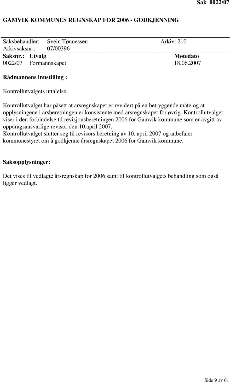 2007 Rådmannens innstilling : Kontrollutvalgets uttalelse: Kontrollutvalget har påsett at årsregnskapet er revidert på en betryggende måte og at opplysningene i årsberetningen er konsistente med