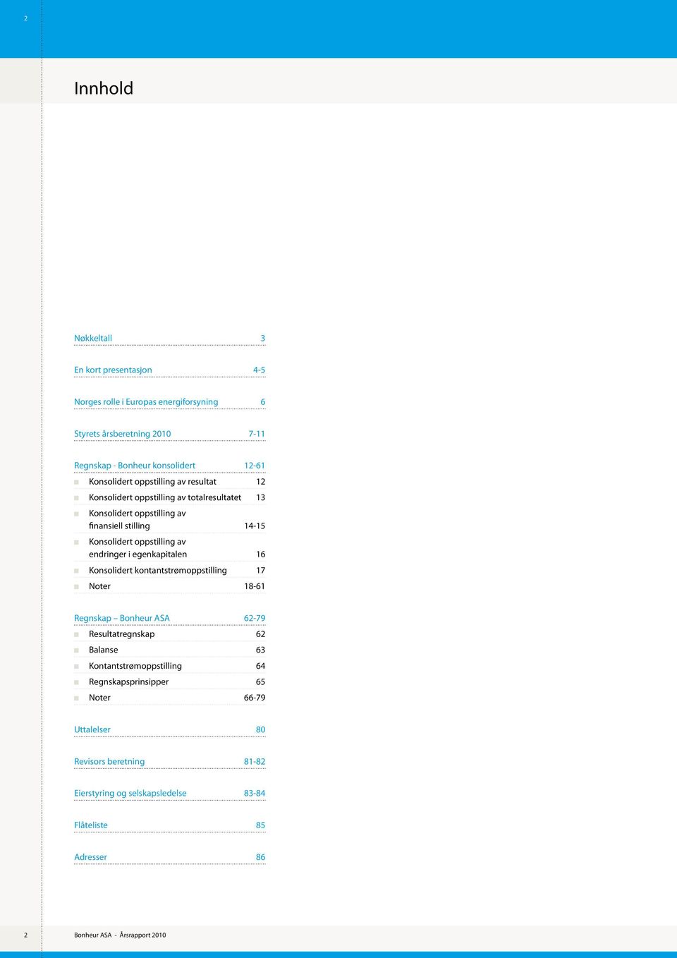 Konsolidert oppstilling av endringer i egenkapitalen 16 Konsolidert kontantstrømoppstilling 17 18-61 Regnskap Bonheur ASA 62-79 Resultatregnskap 62