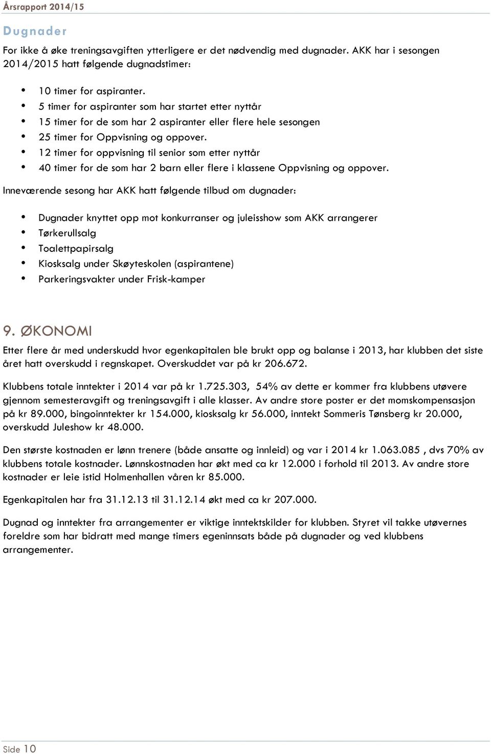 12 timer for oppvisning til senior som etter nyttår 40 timer for de som har 2 barn eller flere i klassene Oppvisning og oppover.