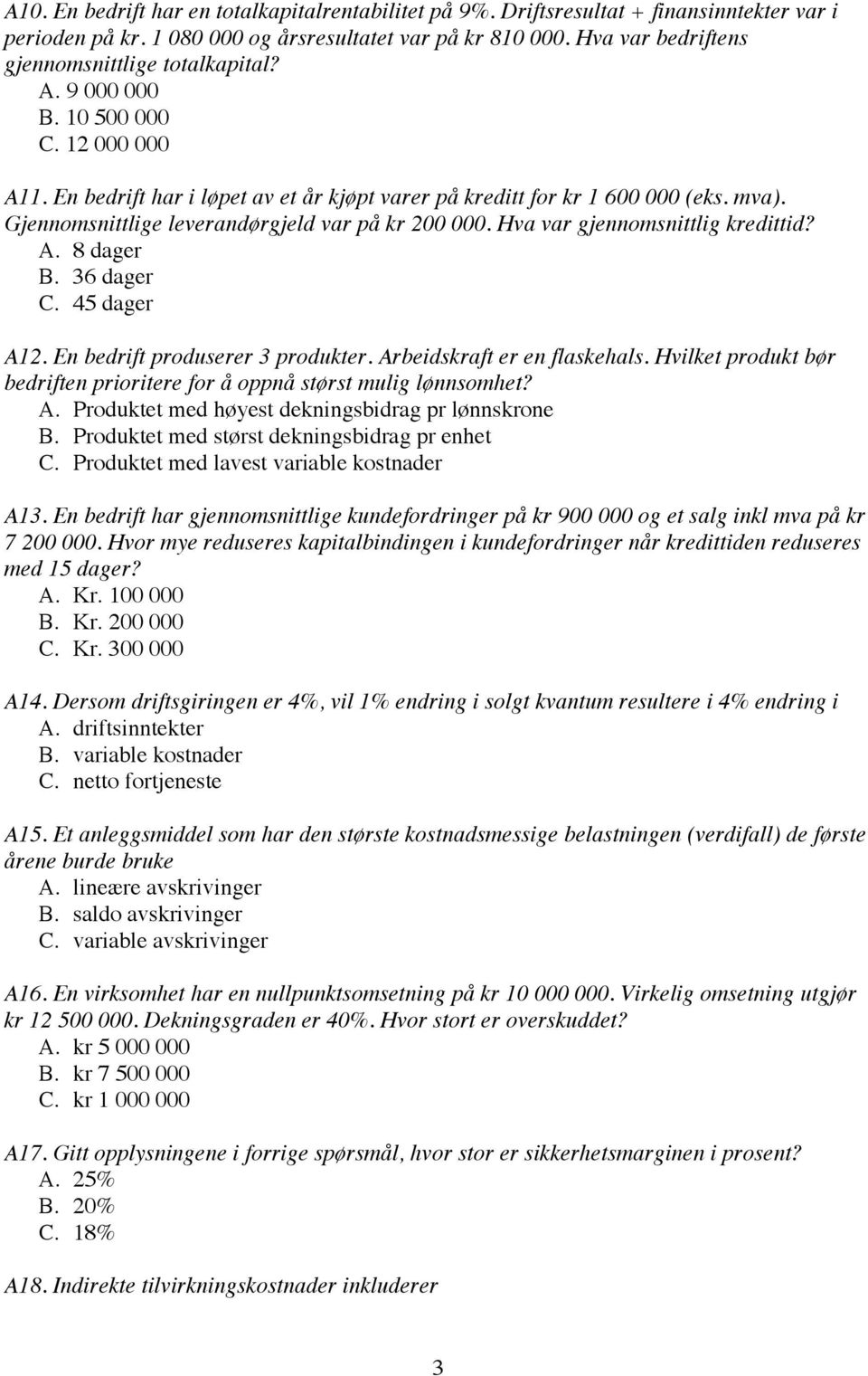 Gjennomsnittlige leverandørgjeld var på kr 200 000. Hva var gjennomsnittlig kredittid? A. 8 dager B. 36 dager C. 45 dager A12. En bedrift produserer 3 produkter. Arbeidskraft er en flaskehals.