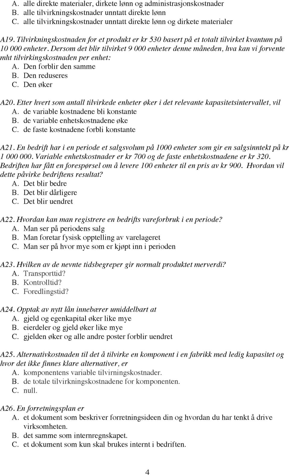 Dersom det blir tilvirket 9 000 enheter denne måneden, hva kan vi forvente mht tilvirkingskostnaden per enhet: A. Den forblir den samme B. Den reduseres C. Den øker A20.
