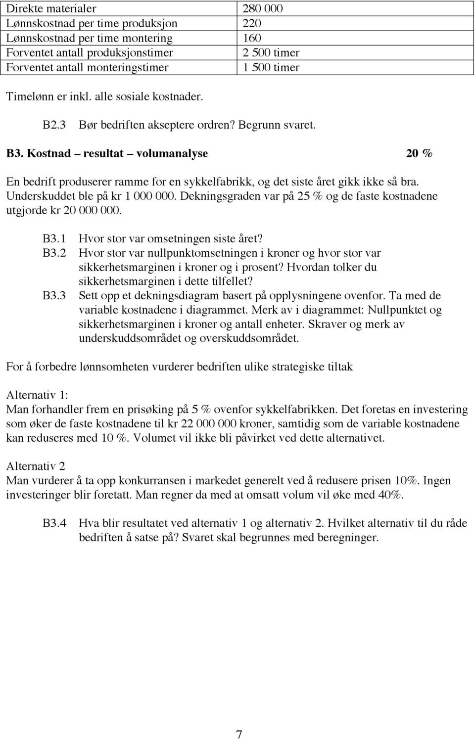 Kostnad resultat volumanalyse 20 % En bedrift produserer ramme for en sykkelfabrikk, og det siste året gikk ikke så bra. Underskuddet ble på kr 1 000 000.