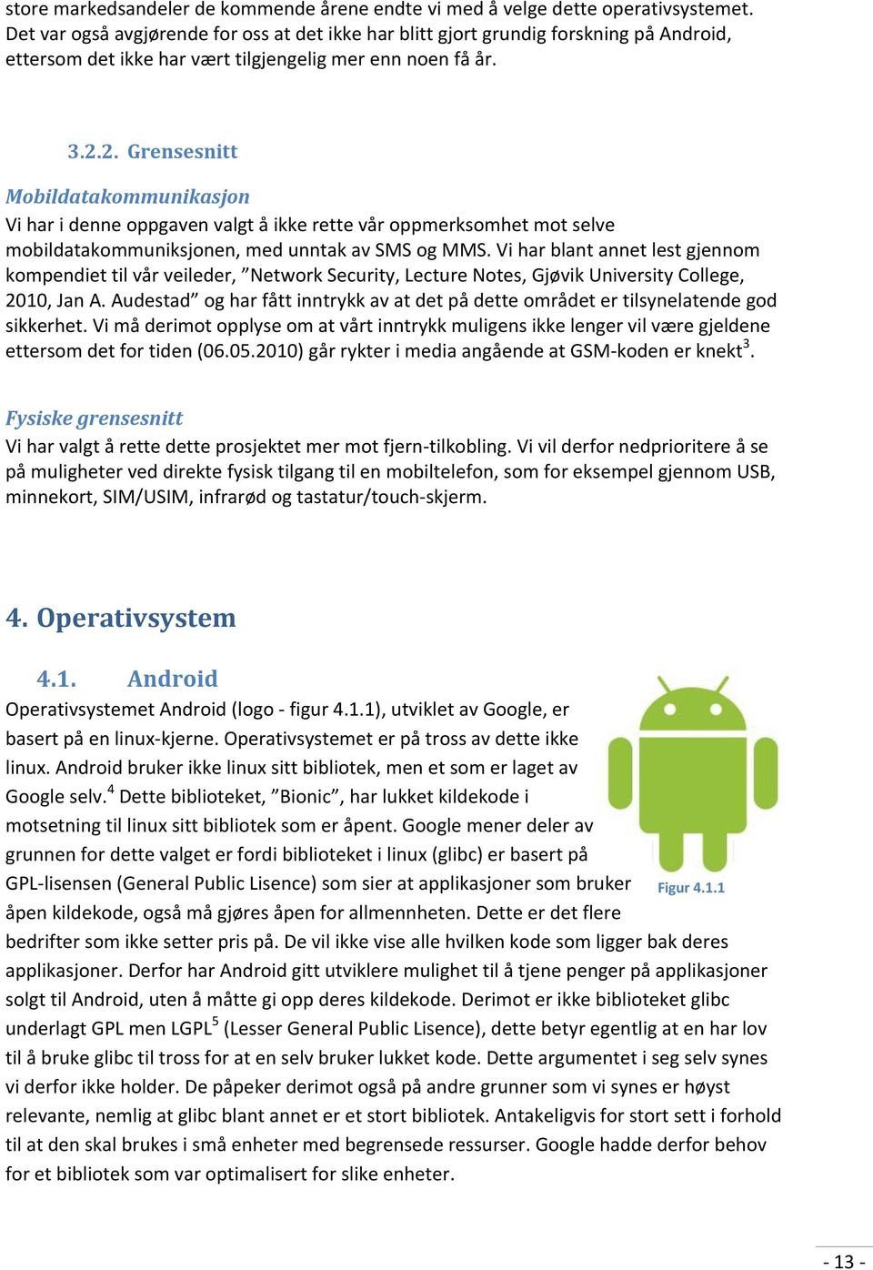 2. Grensesnitt Mobildatakommunikasjon Vi har i denne oppgaven valgt å ikke rette vår oppmerksomhet mot selve mobildatakommuniksjonen, med unntak av SMS og MMS.