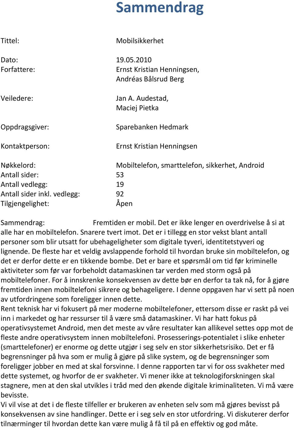 vedlegg: 92 Tilgjengelighet: Åpen Sammendrag: Fremtiden er mobil. Det er ikke lenger en overdrivelse å si at alle har en mobiltelefon. Snarere tvert imot.