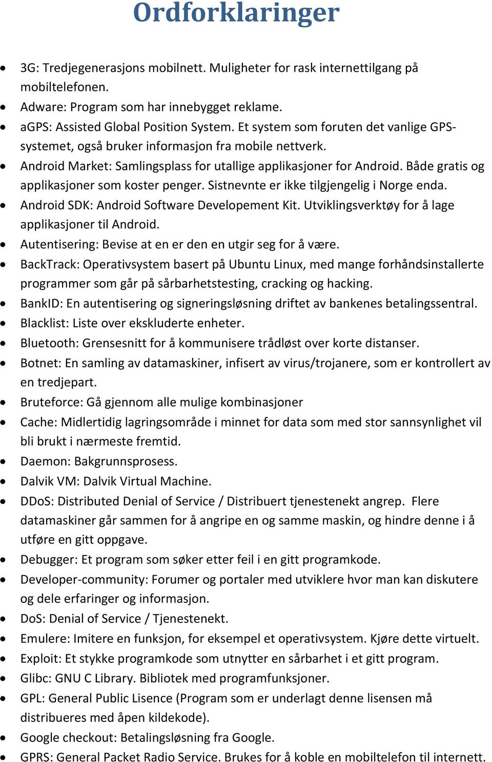 Både gratis og applikasjoner som koster penger. Sistnevnte er ikke tilgjengelig i Norge enda. Android SDK: Android Software Developement Kit. Utviklingsverktøy for å lage applikasjoner til Android.