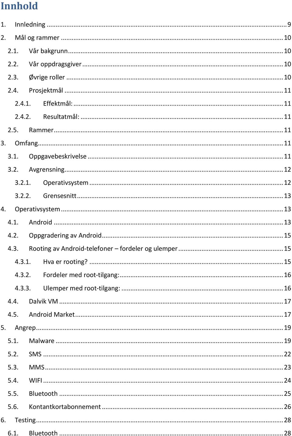 .. 15 4.3. Rooting av Android-telefoner fordeler og ulemper... 15 4.3.1. Hva er rooting?... 15 4.3.2. Fordeler med root-tilgang:... 16 4.3.3. Ulemper med root-tilgang:... 16 4.4. Dalvik VM... 17 4.5. Android Market.