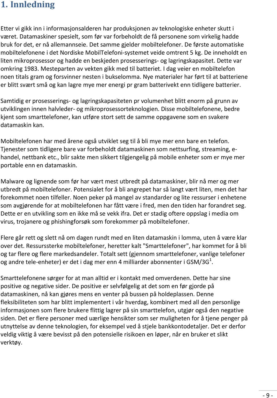 De første automatiske mobiltelefonene i det Nordiske MobilTelefoni-systemet veide omtrent 5 kg. De inneholdt en liten mikroprosessor og hadde en beskjeden prosesserings- og lagringskapasitet.