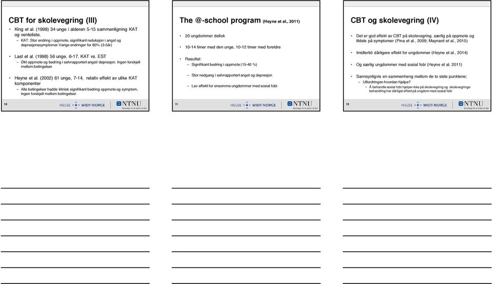 (2002) 61 unge, 7-14, relativ effekt av ulike KAT komponenter Alle betingelser hadde klinisk signifikant bedring oppmøte og symptom, ingen forskjell mellom betingelser.