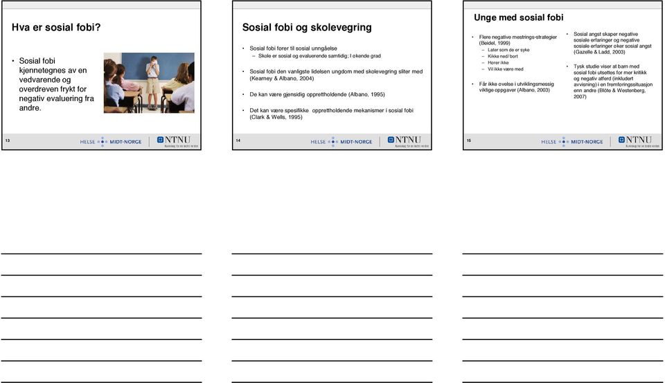 (Kearney & Albano, 2004) De kan være gjensidig opprettholdende (Albano, 1995) Det kan være spesifikke opprettholdende mekanismer i sosial fobi (Clark & Wells, 1995) Unge med sosial fobi Flere