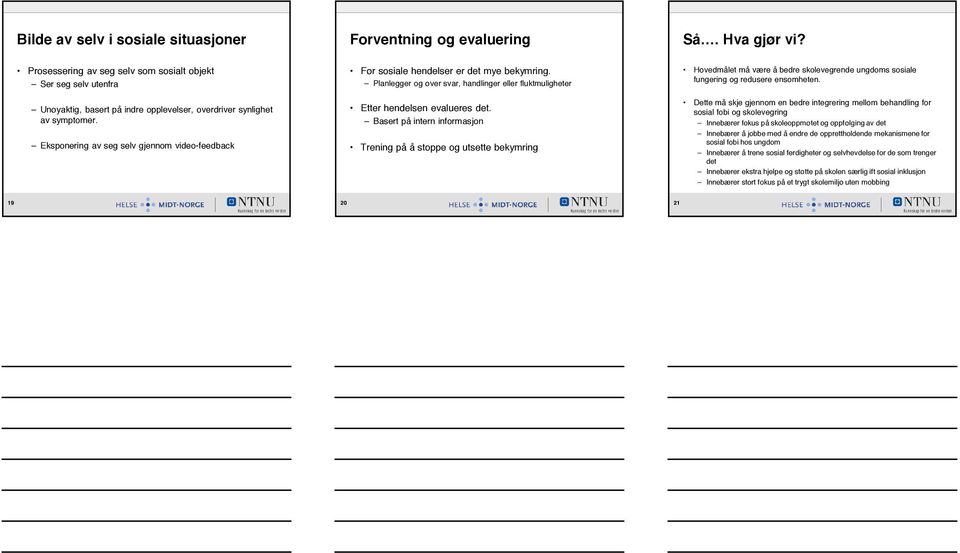 Eksponeringavsegselvgjennomvideo-feedback Før sosiale hendelser er det mye bekymring. Planlegger og øver svar, handlinger eller fluktmuligheter Etter hendelsen evalueres det.