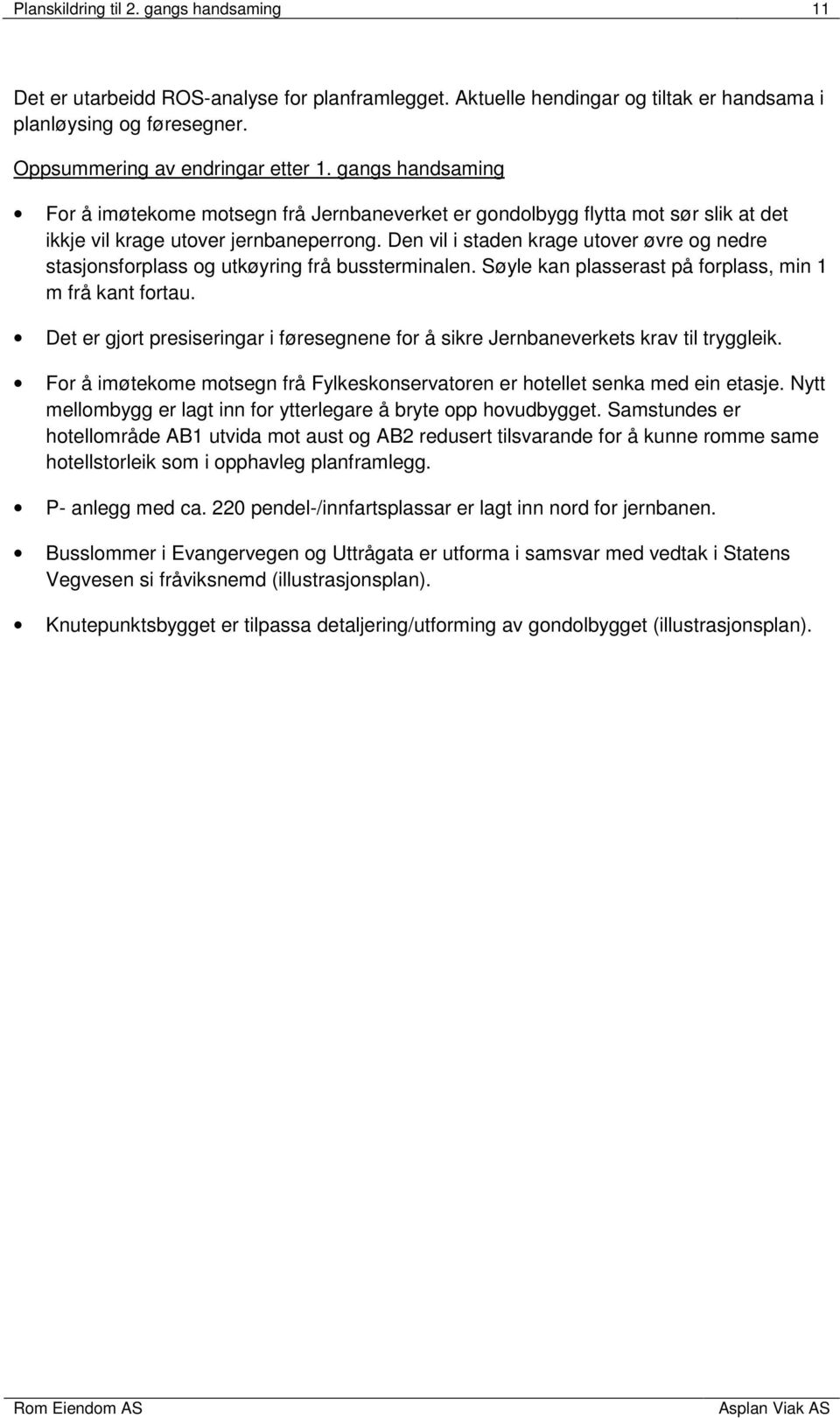 Den vil i staden krage utover øvre og nedre stasjonsforplass og utkøyring frå bussterminalen. Søyle kan plasserast på forplass, min 1 m frå kant fortau.