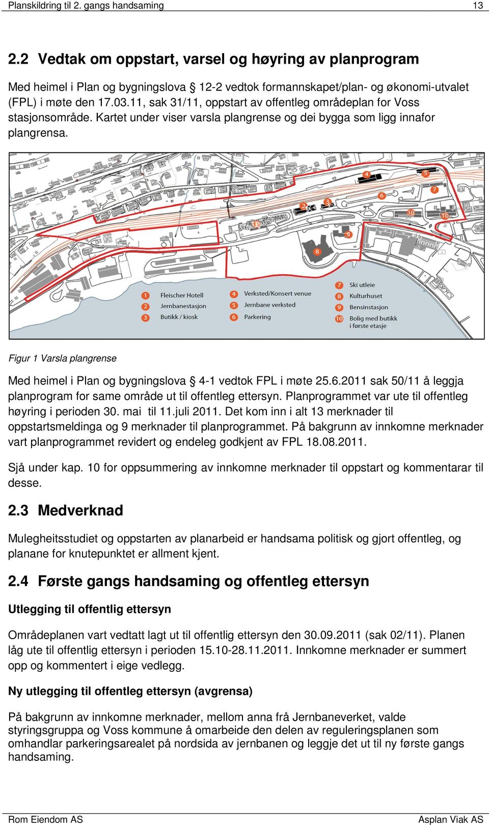 11, sak 31/11, oppstart av offentleg områdeplan for Voss stasjonsområde. Kartet under viser varsla plangrense og dei bygga som ligg innafor plangrensa.