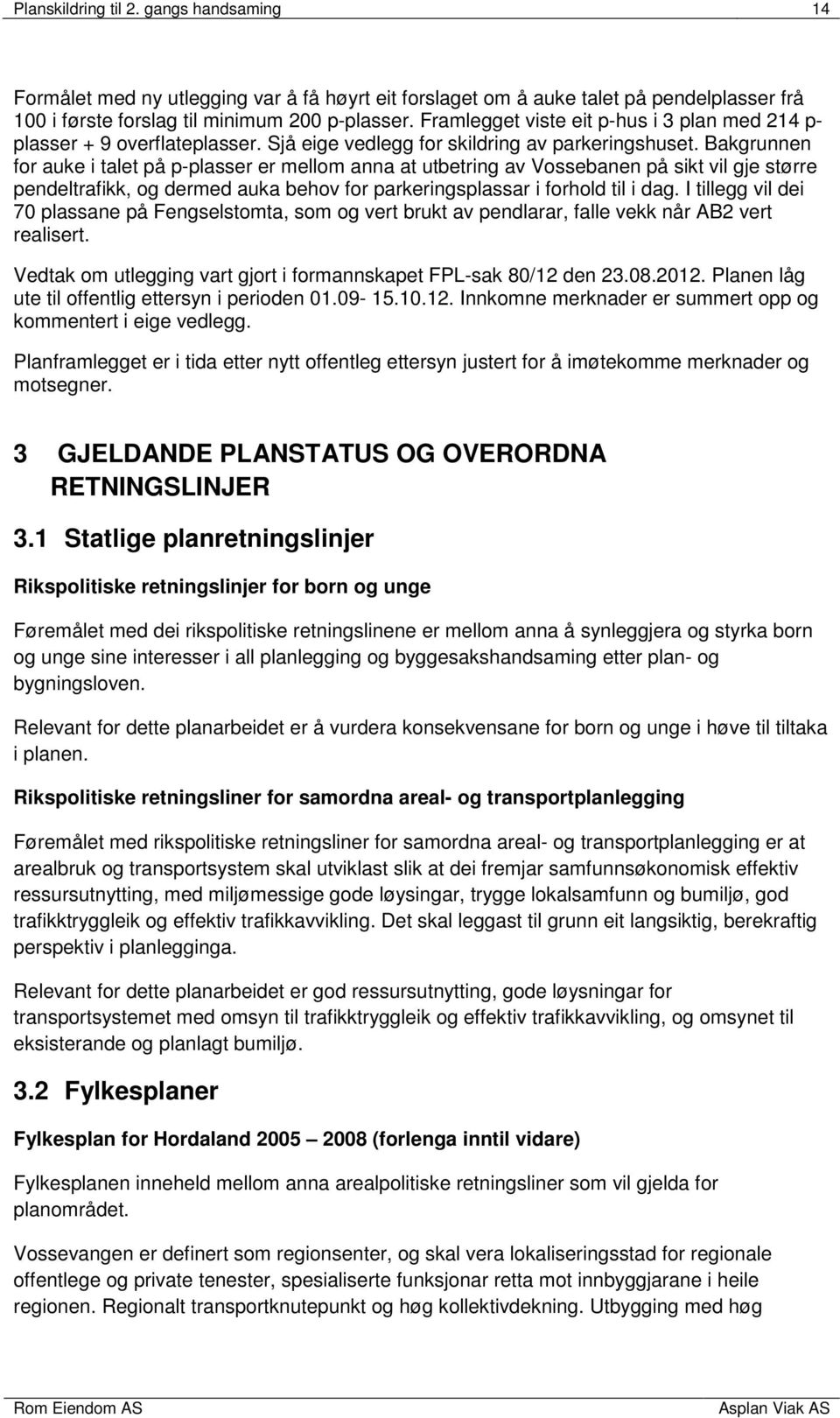 Bakgrunnen for auke i talet på p-plasser er mellom anna at utbetring av Vossebanen på sikt vil gje større pendeltrafikk, og dermed auka behov for parkeringsplassar i forhold til i dag.