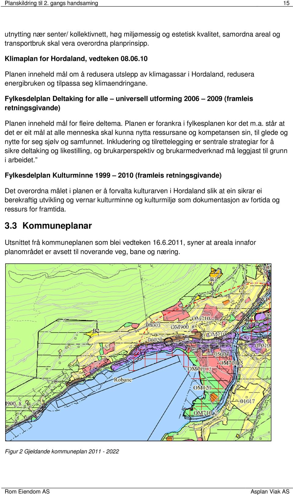 Fylkesdelplan Deltaking for alle universell utforming 2006 2009 (framleis retningsgivande) Planen inneheld mål for fleire deltema. Planen er forankra i fylkesplanen kor det m.a. står at det er eit mål at alle menneska skal kunna nytta ressursane og kompetansen sin, til glede og nytte for seg sjølv og samfunnet.