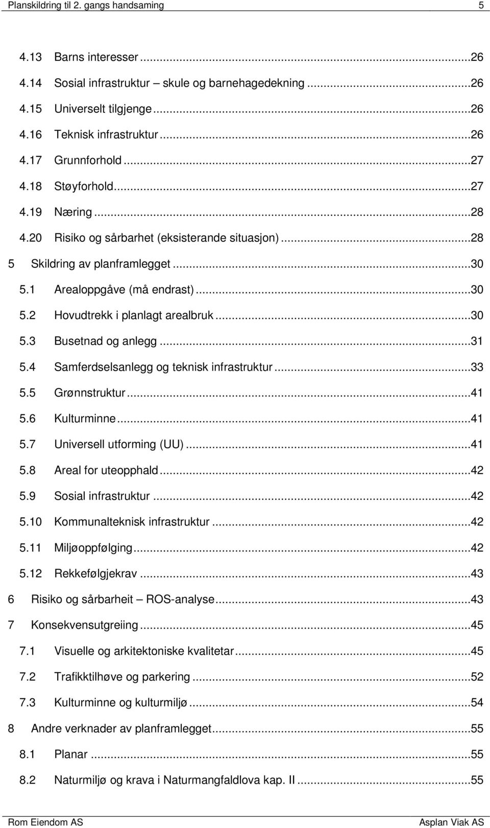 ..30 5.3 Busetnad og anlegg...31 5.4 Samferdselsanlegg og teknisk infrastruktur...33 5.5 Grønnstruktur...41 5.6 Kulturminne...41 5.7 Universell utforming (UU)...41 5.8 Areal for uteopphald...42 5.