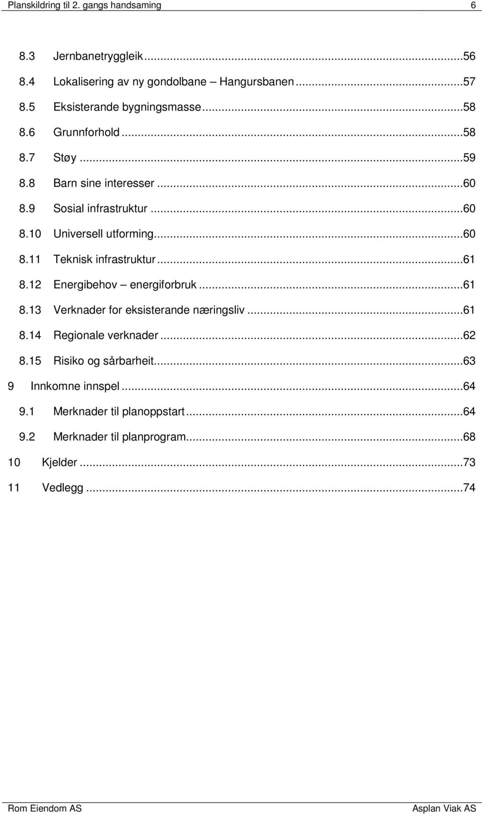 ..60 8.11 Teknisk infrastruktur...61 8.12 Energibehov energiforbruk...61 8.13 Verknader for eksisterande næringsliv...61 8.14 Regionale verknader.