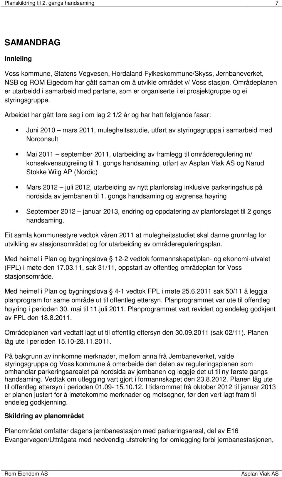 Områdeplanen er utarbeidd i samarbeid med partane, som er organiserte i ei prosjektgruppe og ei styringsgruppe.