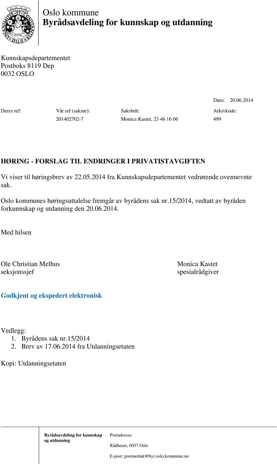 2014 fra Kunnskapsdepartementet vedrørende ovennevnte sak. Oslo kommunes høringsuttalelse fremgår av byrådens sak nr.15/2014, vedtatt av byråden forkunnskap og utdanning den 20.06.2014. Med hilsen Ole Christian Melhus seksjonssjef Monica Kastet spesialrådgiver Godkjent og ekspedert elektronisk Vedlegg: 1.