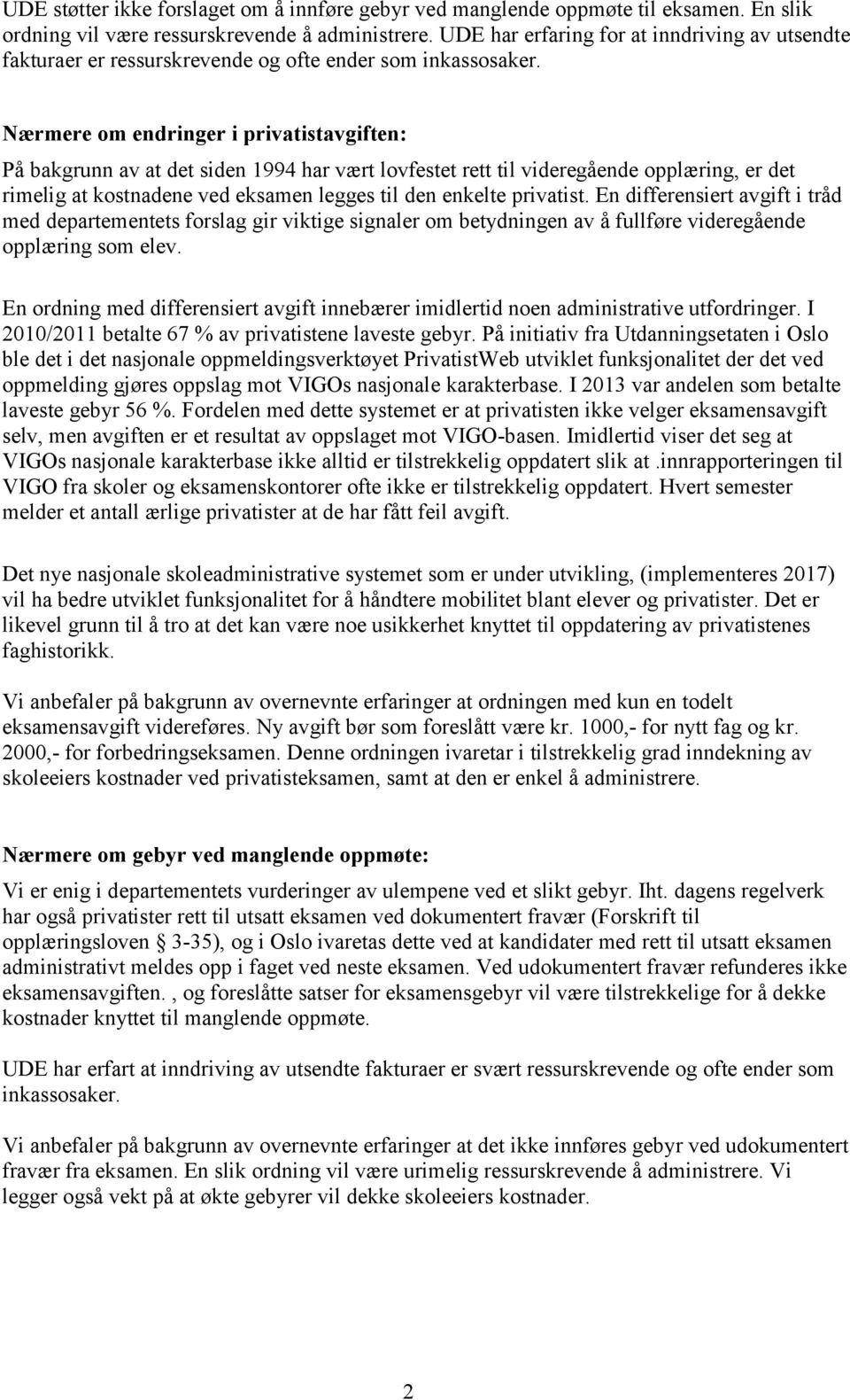 Nærmere om endringer i privatistavgiften: På bakgrunn av at det siden 1994 har vært lovfestet rett til videregående opplæring, er det rimelig at kostnadene ved eksamen legges til den enkelte