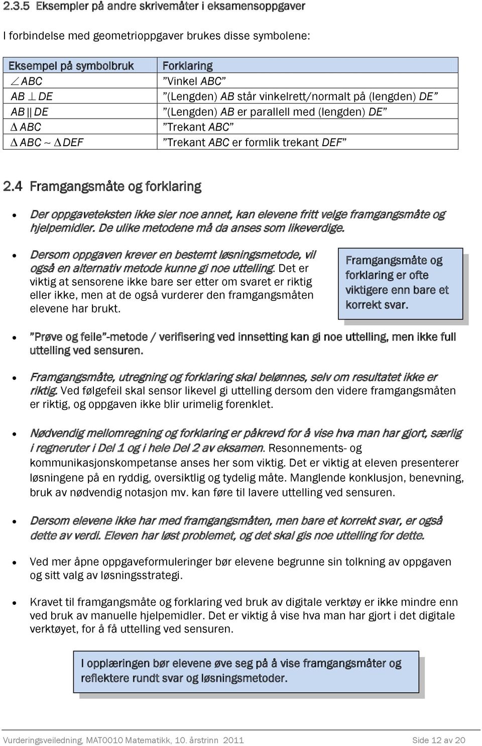 4 Framgangsmåte og forklaring Der oppgaveteksten ikke sier noe annet, kan elevene fritt velge framgangsmåte og hjelpemidler. De ulike metodene må da anses som likeverdige.