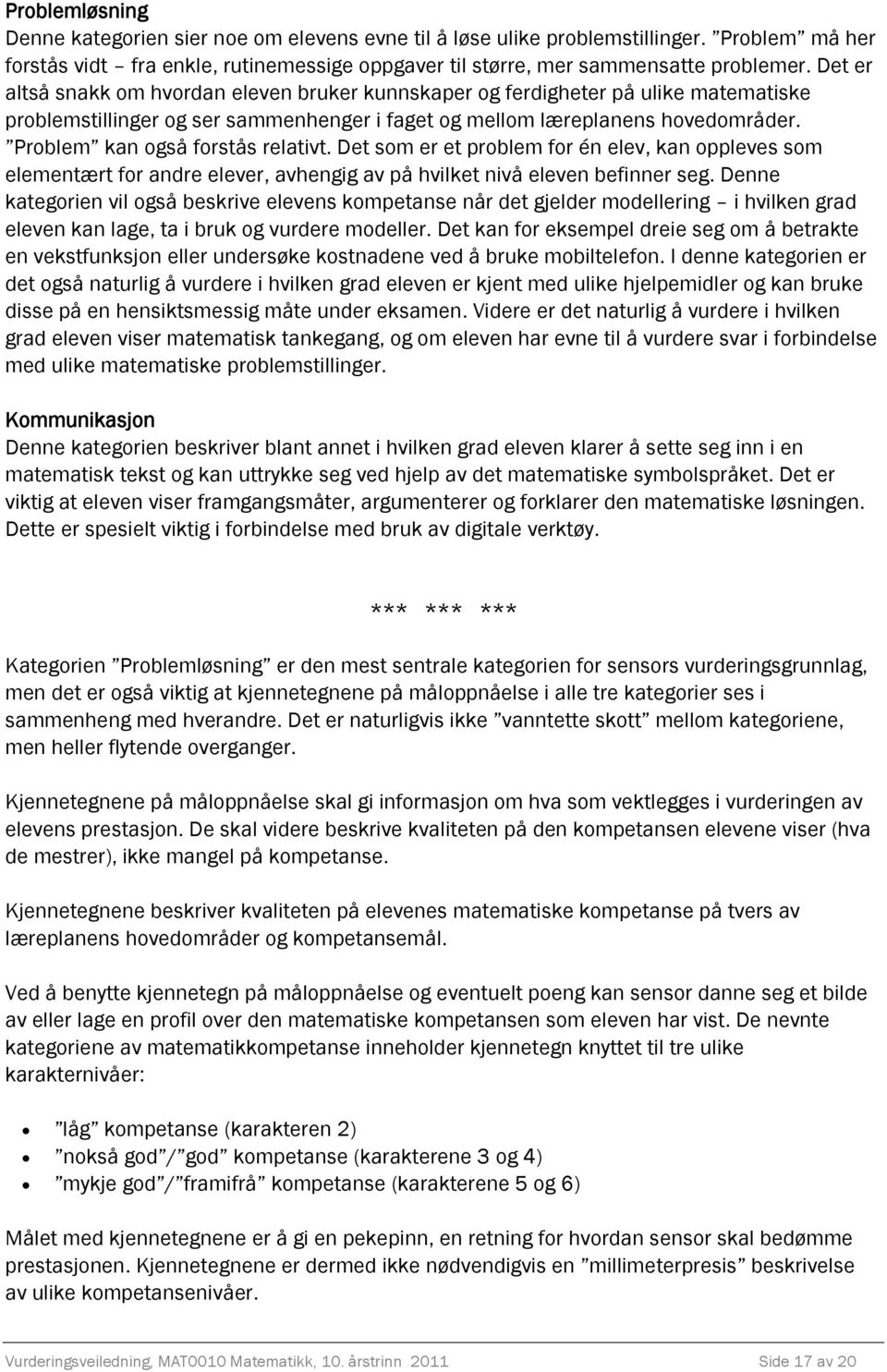 Problem kan også forstås relativt. Det som er et problem for én elev, kan oppleves som elementært for andre elever, avhengig av på hvilket nivå eleven befinner seg.