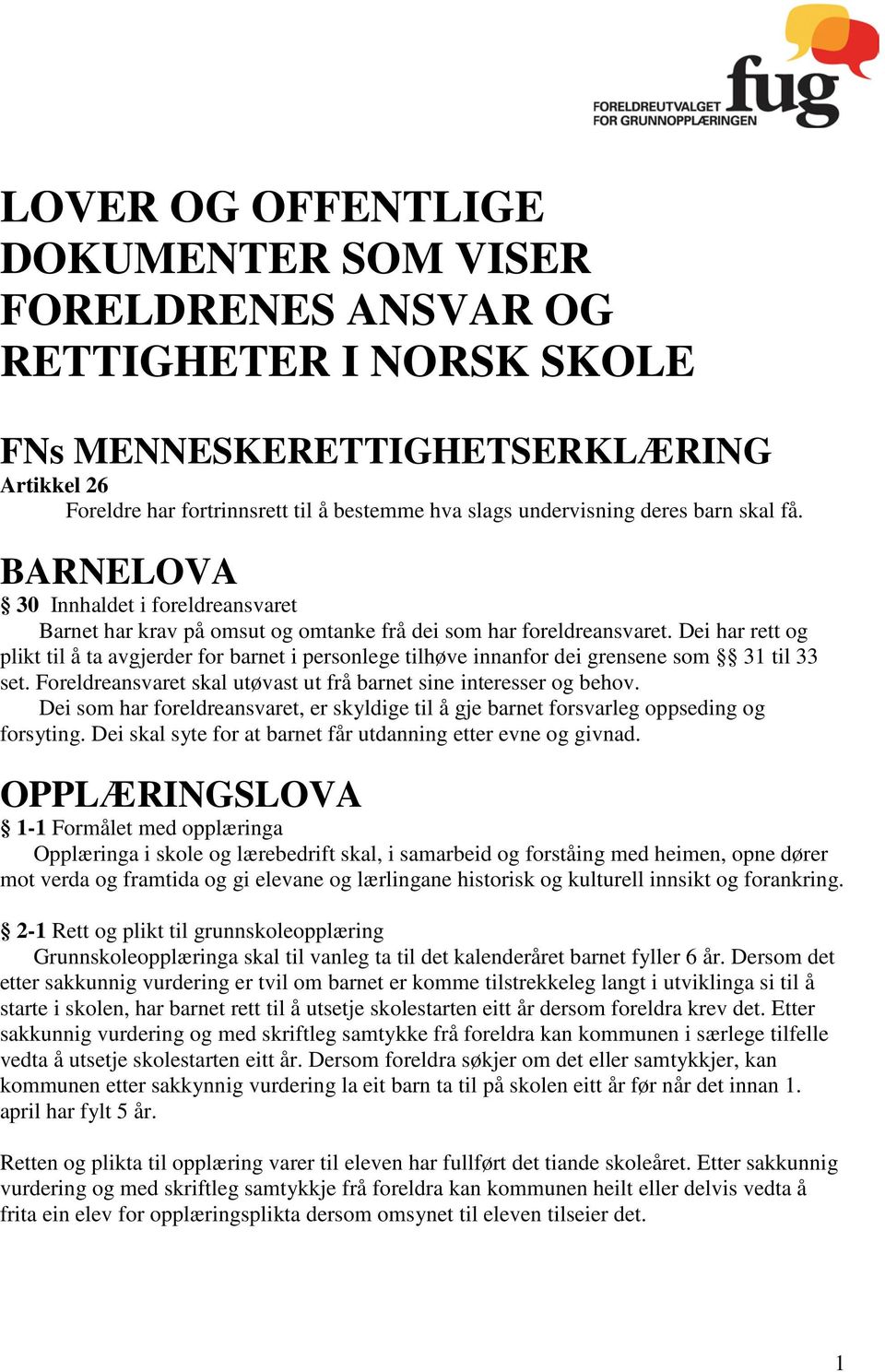 Dei har rett og plikt til å ta avgjerder for barnet i personlege tilhøve innanfor dei grensene som 31 til 33 set. Foreldreansvaret skal utøvast ut frå barnet sine interesser og behov.