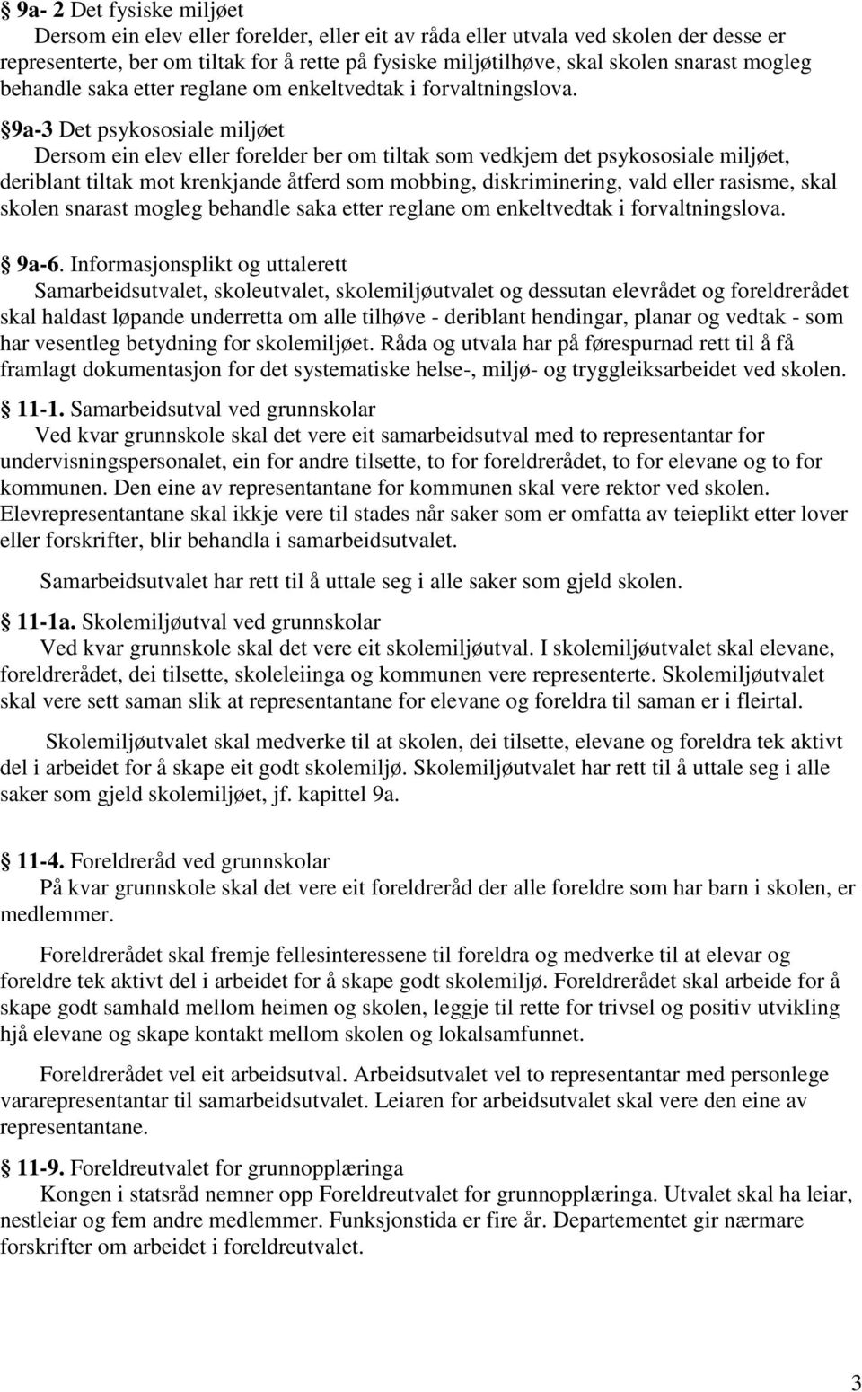 9a-3 Det psykososiale miljøet Dersom ein elev eller forelder ber om tiltak som vedkjem det psykososiale miljøet, deriblant tiltak mot krenkjande åtferd som mobbing, diskriminering, vald eller