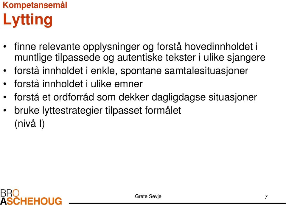 spontane samtalesituasjoner forstå innholdet i ulike emner forstå et ordforråd som