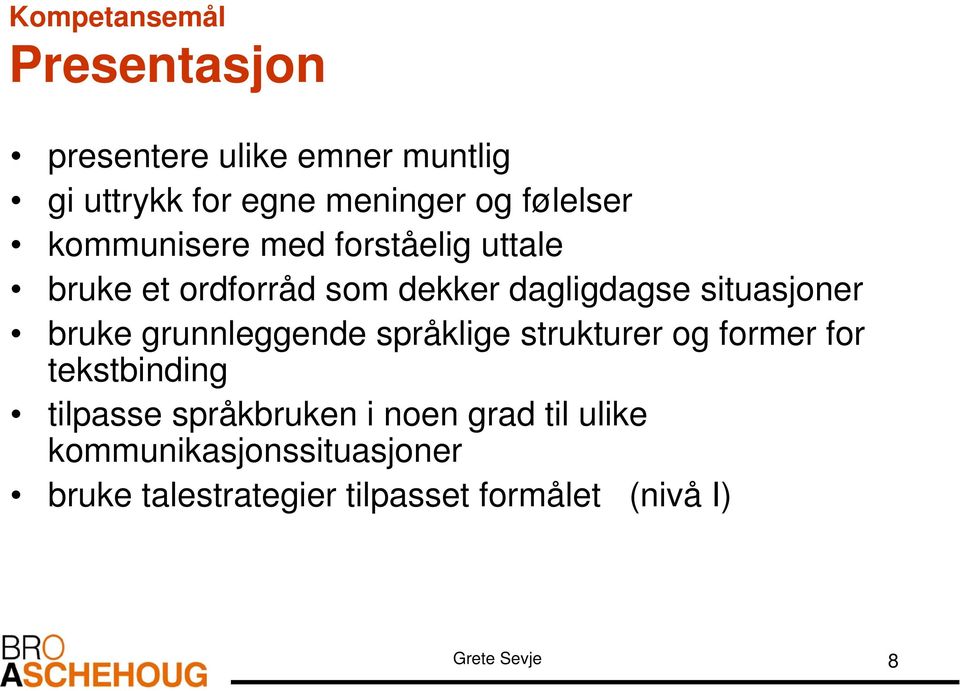 bruke grunnleggende språklige strukturer og former for tekstbinding tilpasse språkbruken i noen