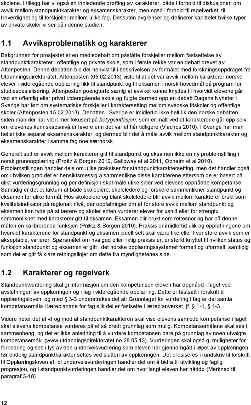 og til forskjeller mellom ulike fag. Dessuten avgrenser og definerer kapittelet hvilke typer av private skoler vi ser på i denne studien. 1.