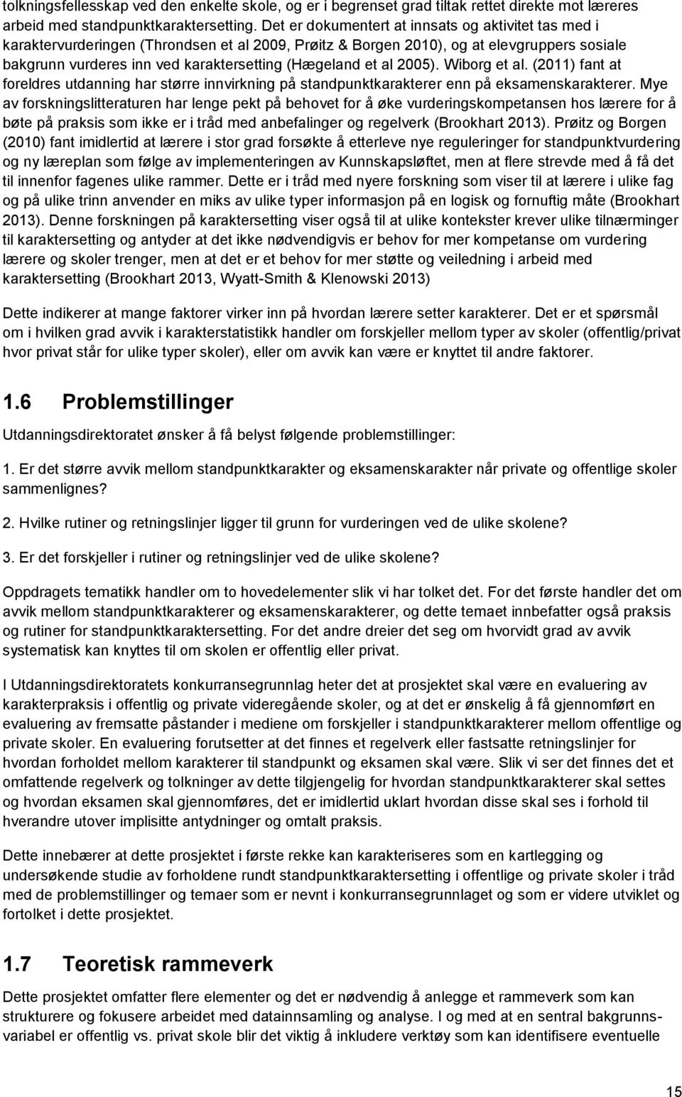 et al 2005). Wiborg et al. (2011) fant at foreldres utdanning har større innvirkning på standpunktkarakterer enn på eksamenskarakterer.