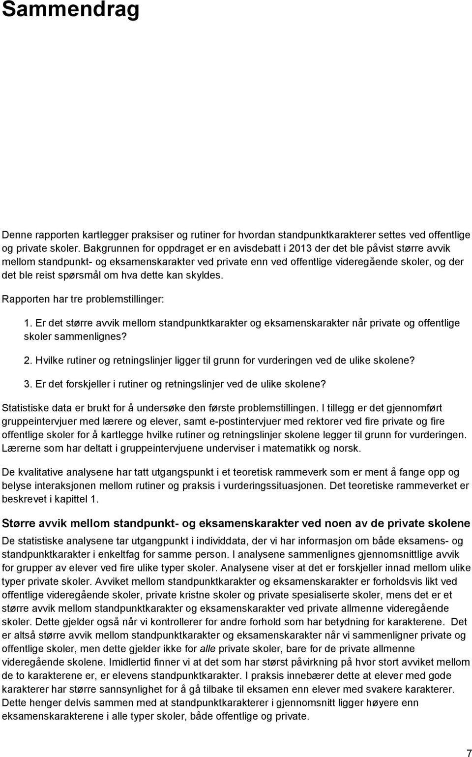 spørsmål om hva dette kan skyldes. Rapporten har tre problemstillinger: 1. Er det større avvik mellom standpunktkarakter og eksamenskarakter når private og offentlige skoler sammenlignes? 2.