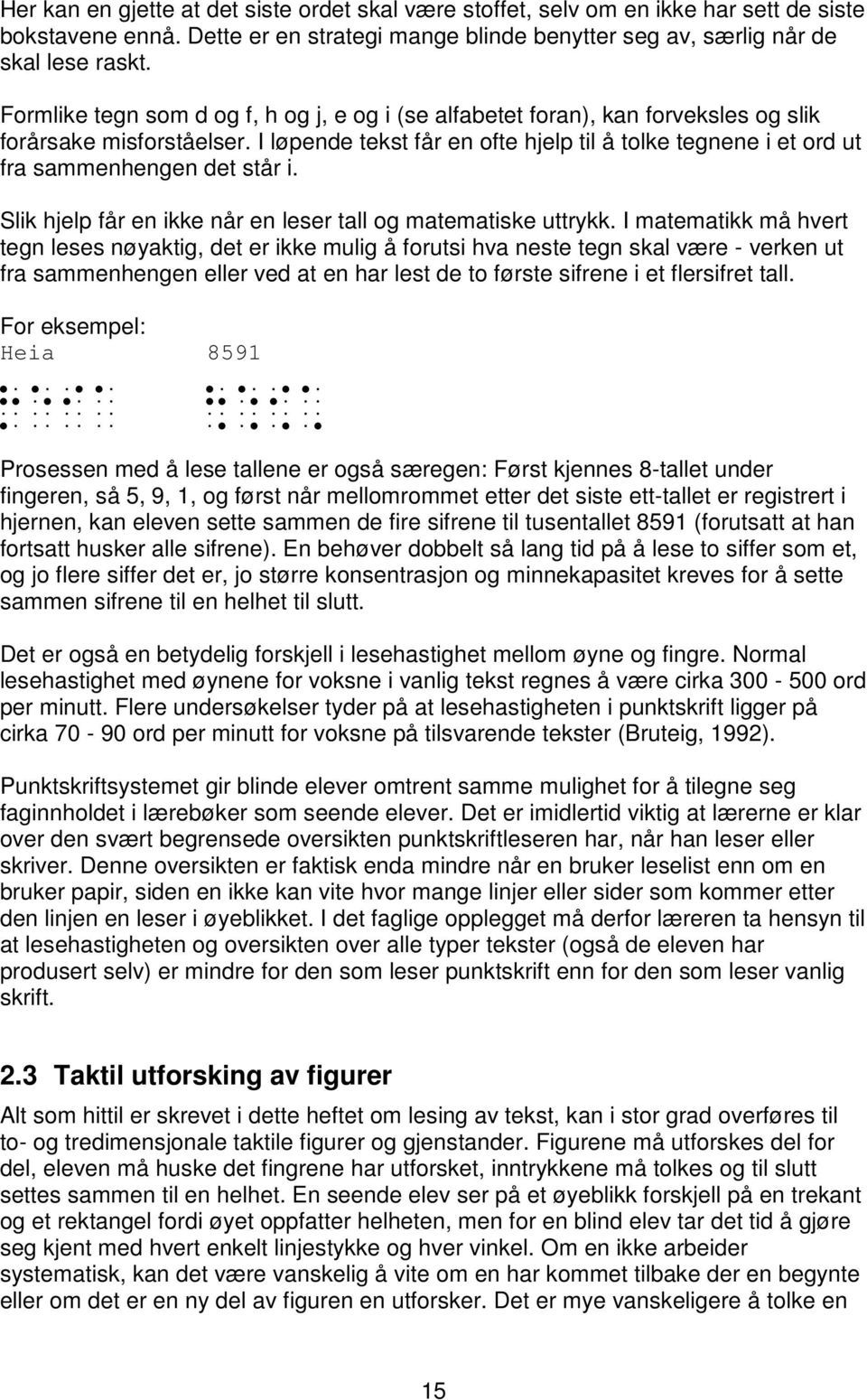 I løpende tekst får en ofte hjelp til å tolke tegnene i et ord ut fra sammenhengen det står i. Slik hjelp får en ikke når en leser tall og matematiske uttrykk.