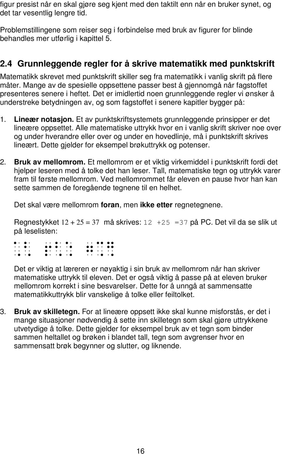 4 Grunnleggende regler for å skrive matematikk med punktskrift Matematikk skrevet med punktskrift skiller seg fra matematikk i vanlig skrift på flere måter.