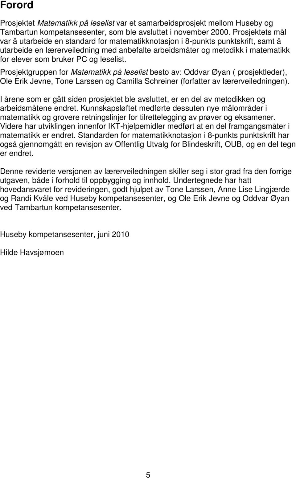 bruker PC og leselist. Prosjektgruppen for Matematikk på leselist besto av: Oddvar Øyan ( prosjektleder), Ole Erik Jevne, Tone Larssen og Camilla Schreiner (forfatter av lærerveiledningen).