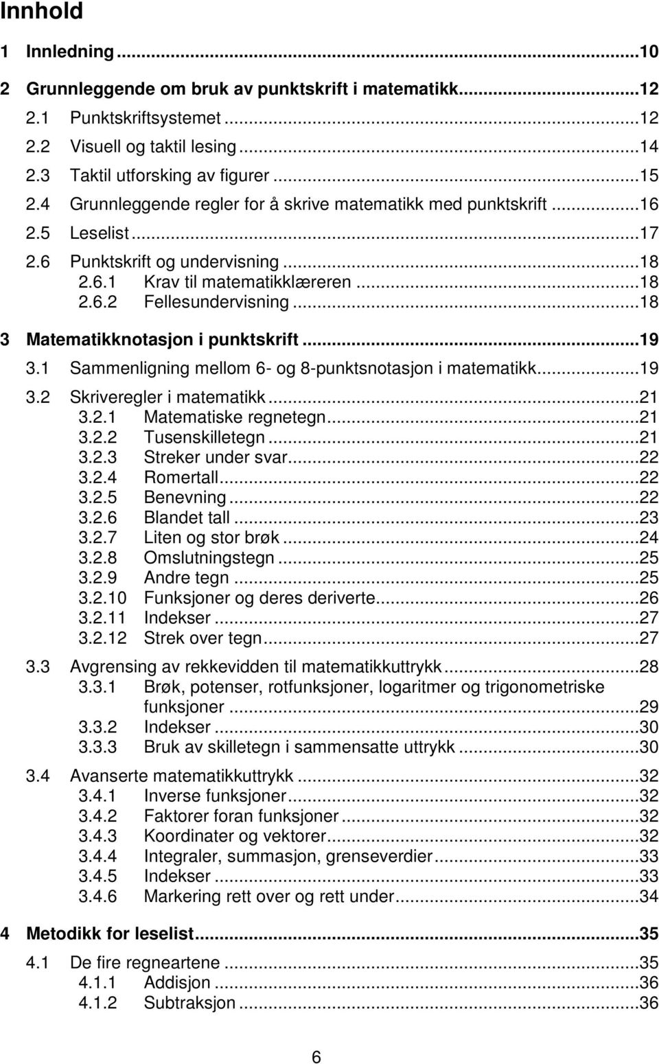 ..18 3 Matematikknotasjon i punktskrift...19 3.1 Sammenligning mellom 6- og 8-punktsnotasjon i matematikk...19 3.2 Skriveregler i matematikk...21 3.2.1 Matematiske regnetegn...21 3.2.2 Tusenskilletegn.