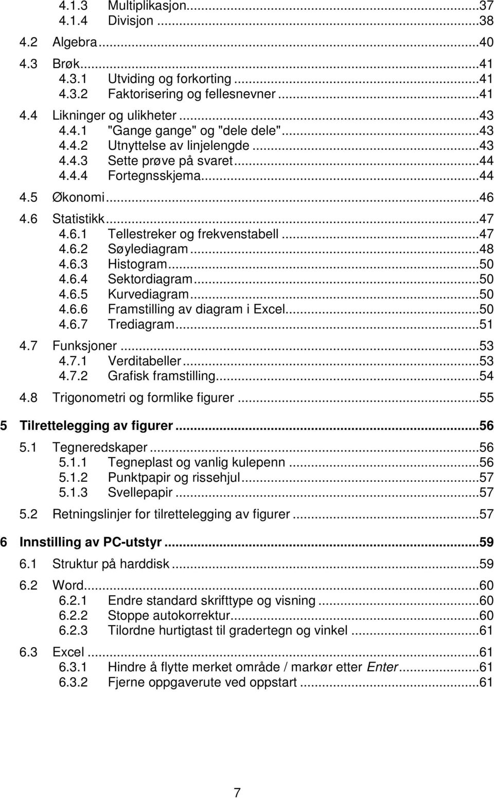 ..48 4.6.3 Histogram...50 4.6.4 Sektordiagram...50 4.6.5 Kurvediagram...50 4.6.6 Framstilling av diagram i Excel...50 4.6.7 Trediagram...51 4.7 Funksjoner...53 4.7.1 Verditabeller...53 4.7.2 Grafisk framstilling.