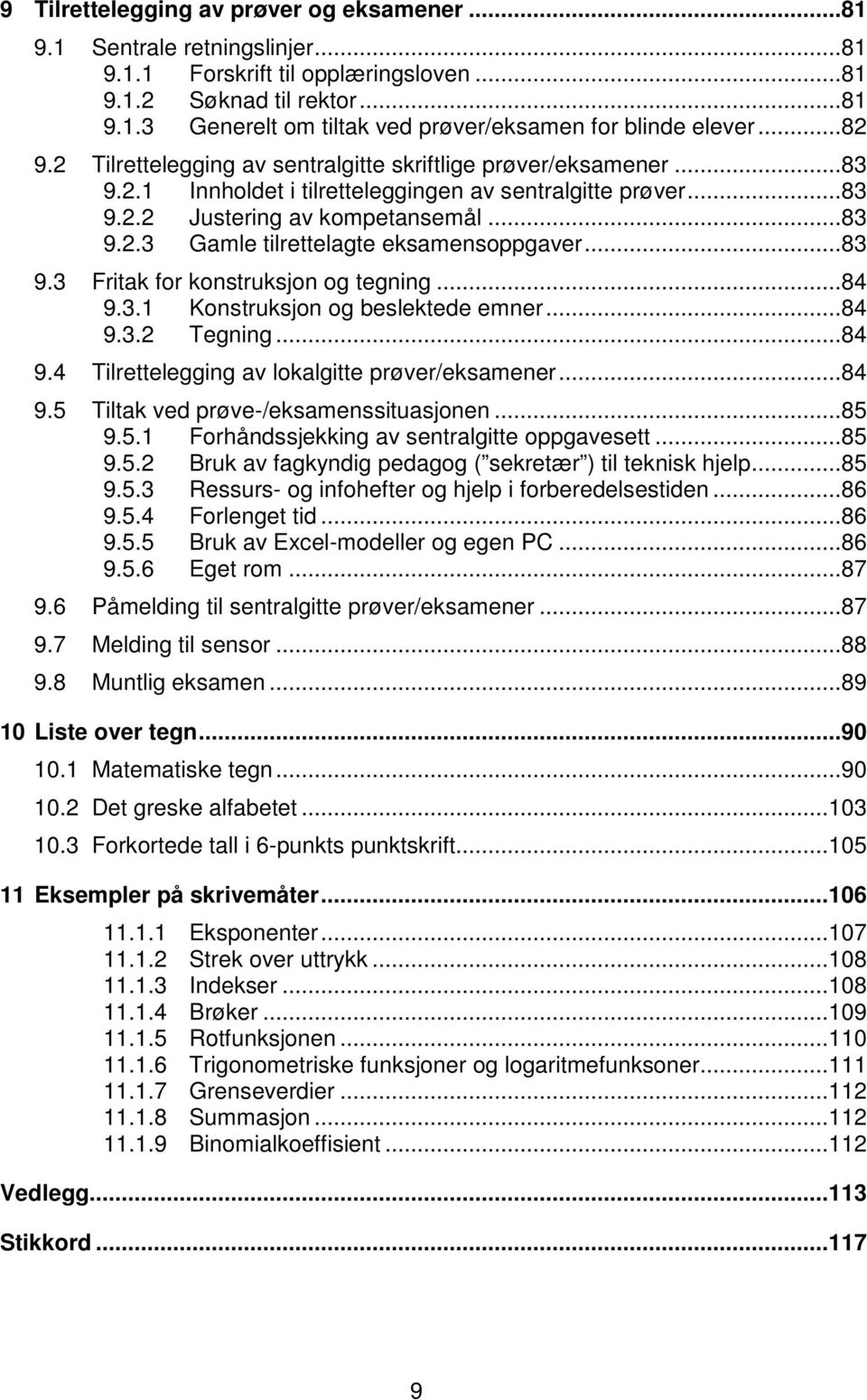 ..83 9.3 Fritak for konstruksjon og tegning...84 9.3.1 Konstruksjon og beslektede emner...84 9.3.2 Tegning...84 9.4 Tilrettelegging av lokalgitte prøver/eksamener...84 9.5 Tiltak ved prøve-/eksamenssituasjonen.