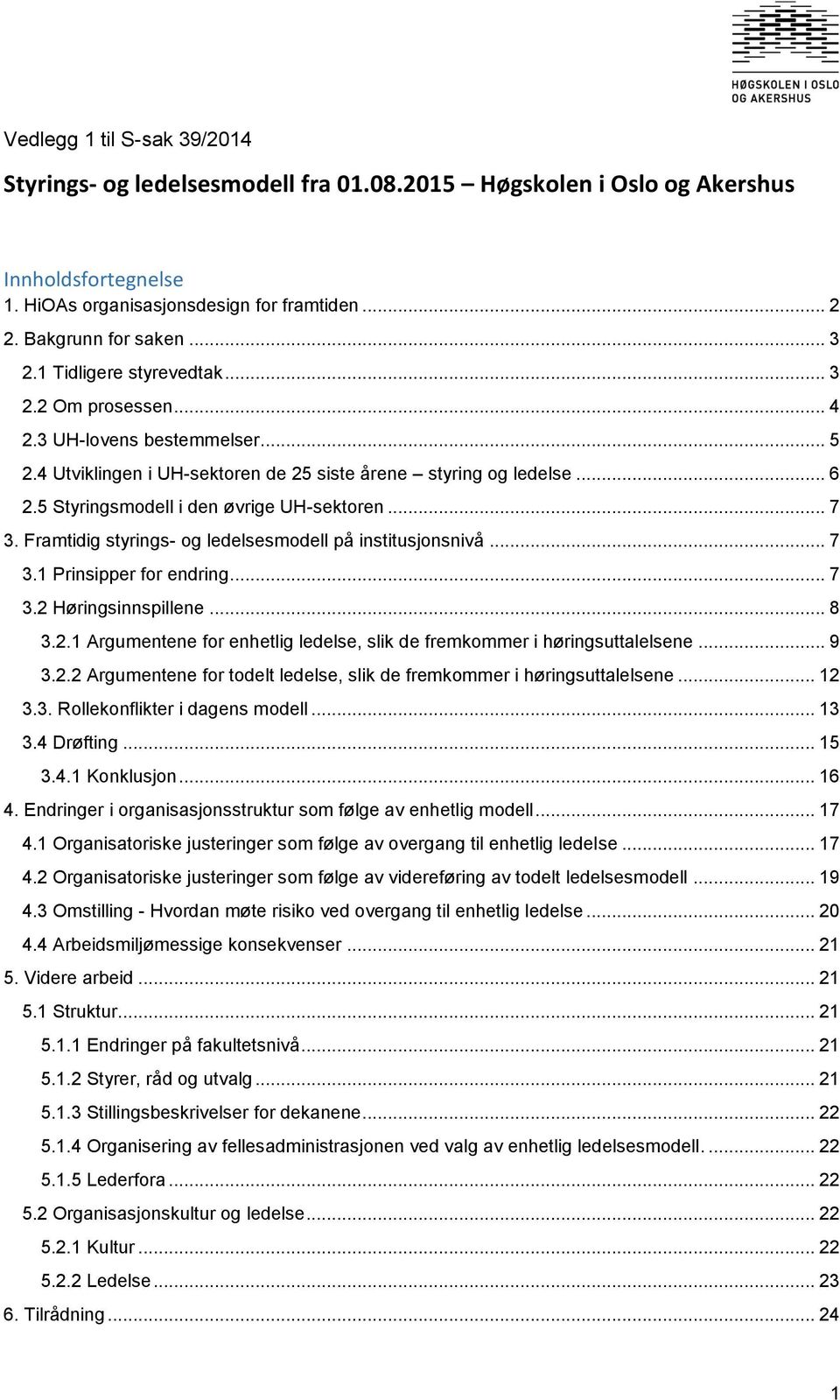 .. 7 3. Framtidig styrings- og ledelsesmodell på institusjonsnivå... 7 3.1 Prinsipper for endring... 7 3.2 Høringsinnspillene... 8 3.2.1 Argumentene for enhetlig ledelse, slik de fremkommer i høringsuttalelsene.