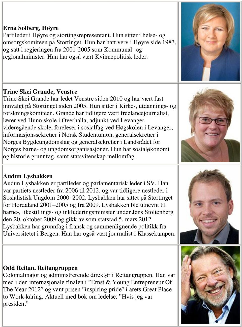 Trine Skei Grande, Venstre Trine Skei Grande har ledet Venstre siden 2010 og har vært fast innvalgt på Stortinget siden 2005. Hun sitter i Kirke-, utdannings- og forskningskomiteen.